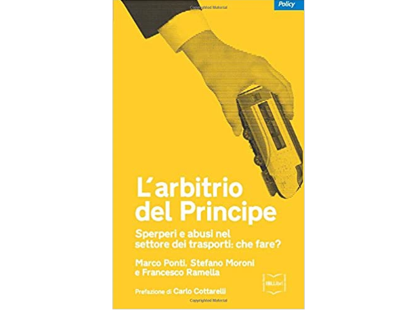 L’arbitrio del principe. Sperperi e abusi nel settore dei trasporti. Che fare?